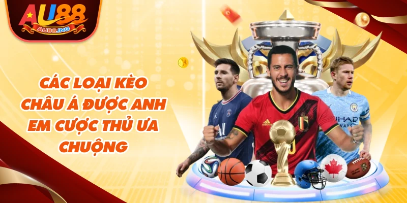 Các loại kèo Châu Á được anh em cược thủ ưa chuộng